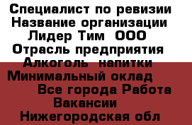 Специалист по ревизии › Название организации ­ Лидер Тим, ООО › Отрасль предприятия ­ Алкоголь, напитки › Минимальный оклад ­ 35 000 - Все города Работа » Вакансии   . Нижегородская обл.